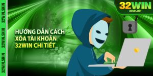 Huong Dan Cach Xoa Tai Khoan 32Win Chi Tiet Va Chuan Nhat