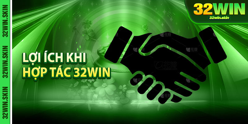 Lợi ích khi mọi người hợp tác đại lý 32Win