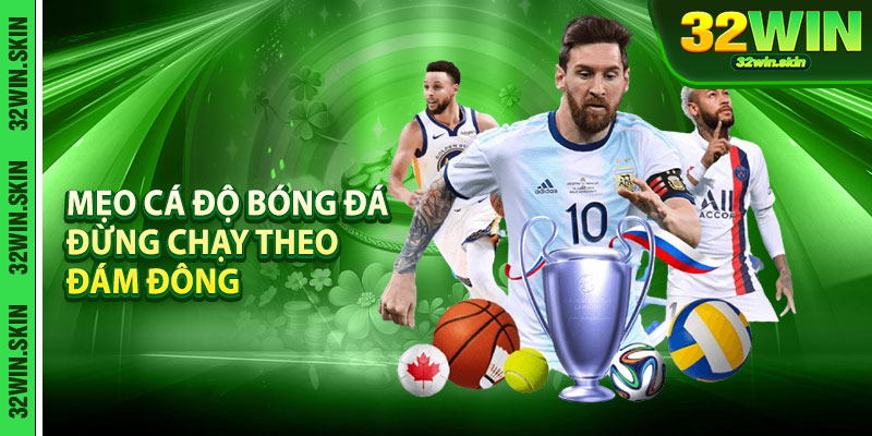 Mẹo Cá Độ Bóng Đá – Đừng Chạy Theo Đám Đông